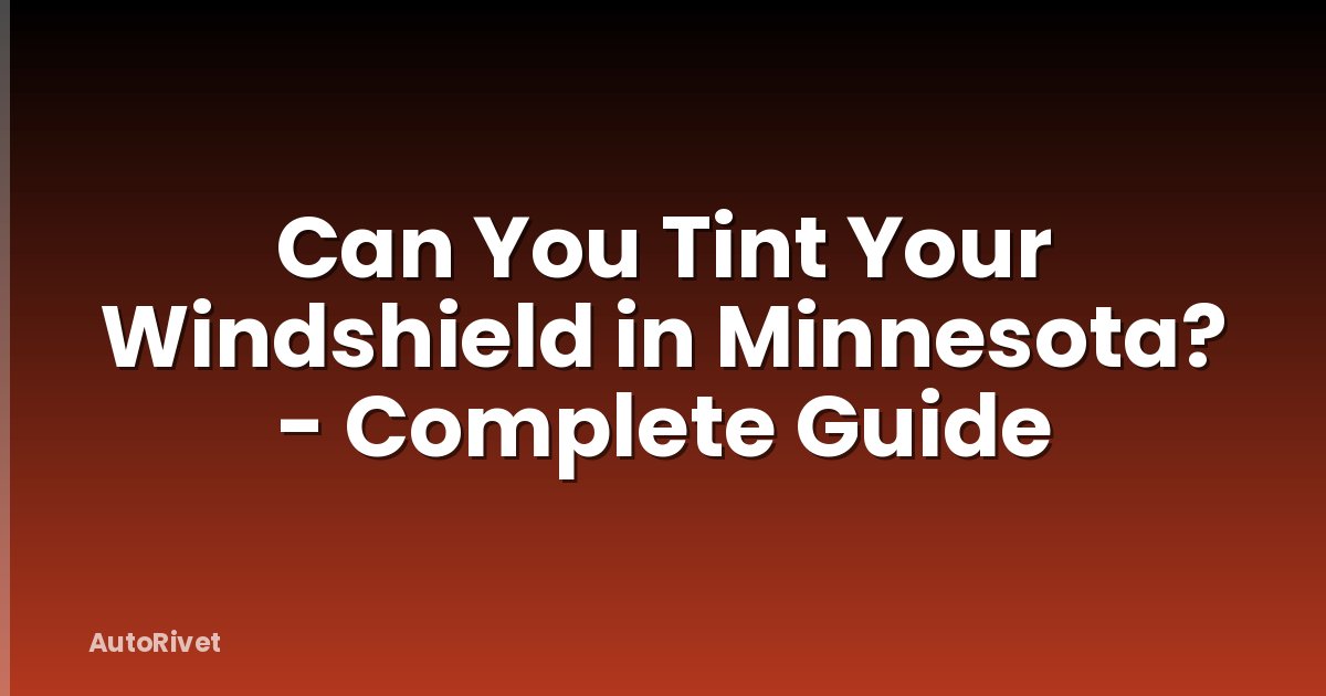 Can You Tint Your Windshield in Minnesota? - Complete Guide