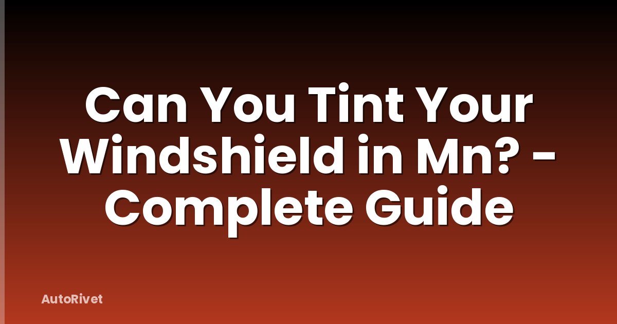Can You Tint Your Windshield in Mn? - Complete Guide