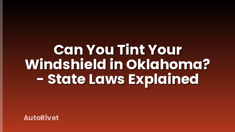 Can You Tint Your Windshield in Oklahoma? - State Laws Explained