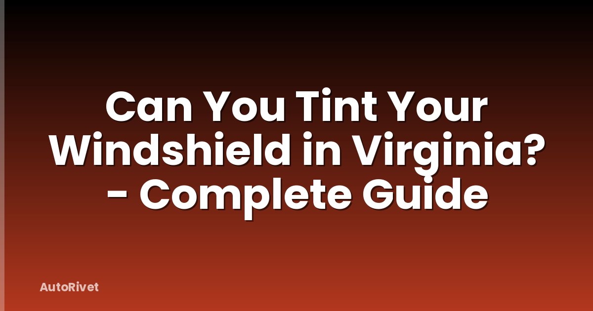 Can You Tint Your Windshield in Virginia? - Complete Guide