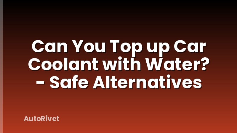Can You Top up Car Coolant with Water? - Safe Alternatives