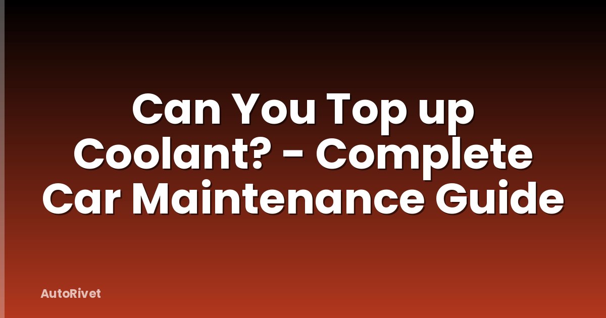 Can You Top up Coolant? - Complete Car Maintenance Guide