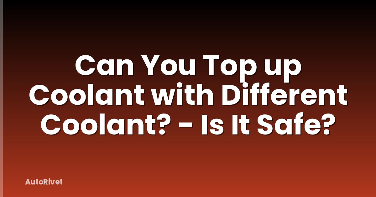 Can You Top up Coolant with Different Coolant? - Is It Safe?