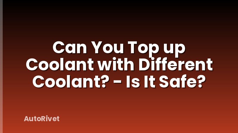 Can You Top up Coolant with Different Coolant? - Is It Safe?