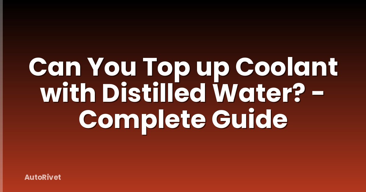 Can You Top up Coolant with Distilled Water? - Complete Guide