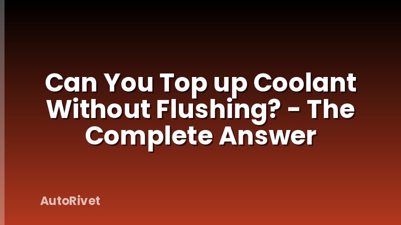 Can You Top up Coolant Without Flushing? - The Complete Answer