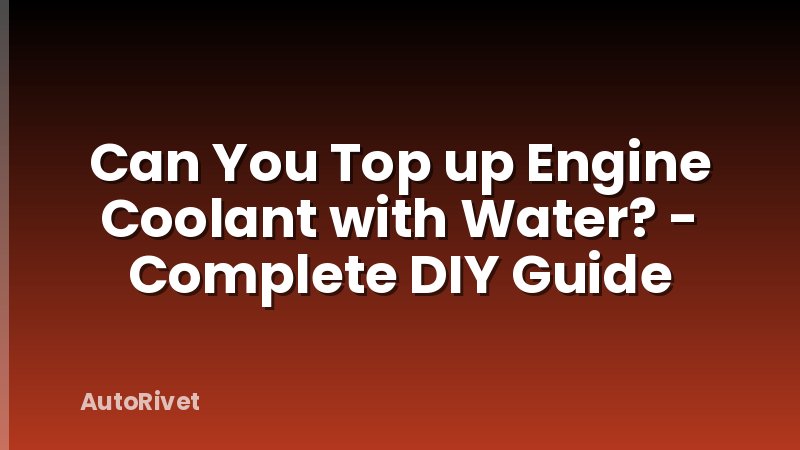 Can You Top up Engine Coolant with Water? - Complete DIY Guide