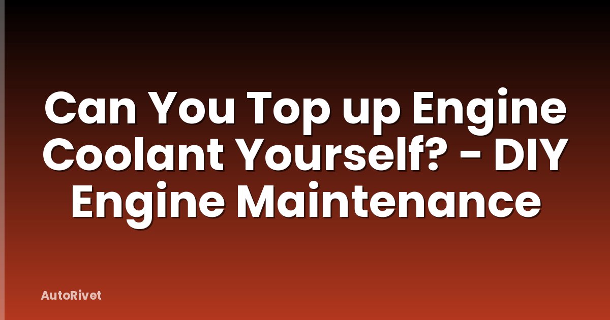 Can You Top up Engine Coolant Yourself? - DIY Engine Maintenance
