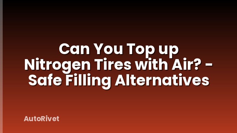 Can You Top up Nitrogen Tires with Air? - Safe Filling Alternatives