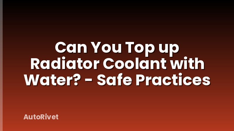 Can You Top up Radiator Coolant with Water? - Safe Practices
