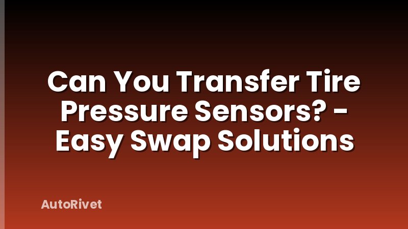 Can You Transfer Tire Pressure Sensors? - Easy Swap Solutions
