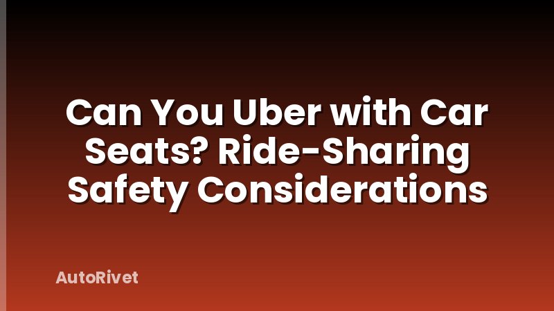 Can You Uber with Car Seats? Ride-Sharing Safety Considerations
