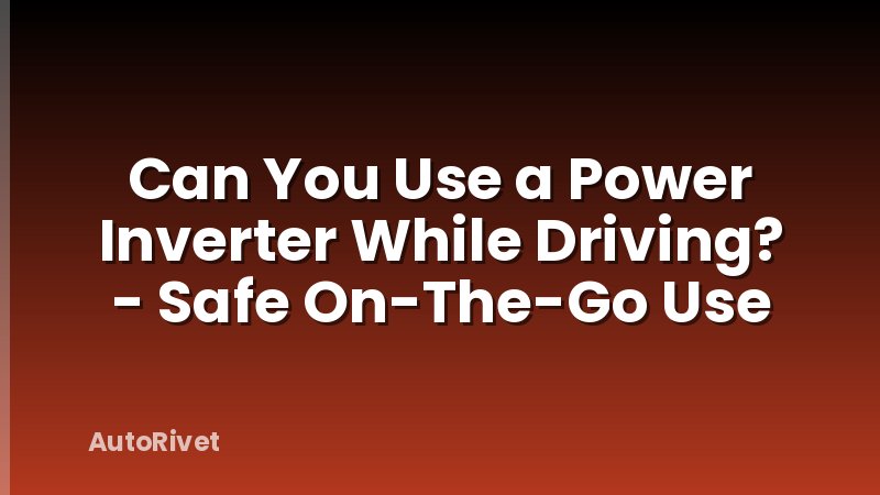 Can You Use a Power Inverter While Driving? - Safe On-The-Go Use