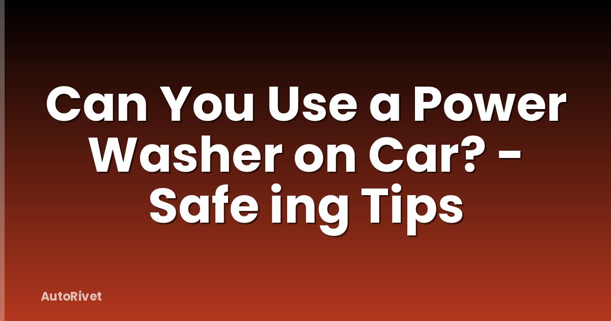 Can You Use a Power Washer on Car? - Safe ing Tips