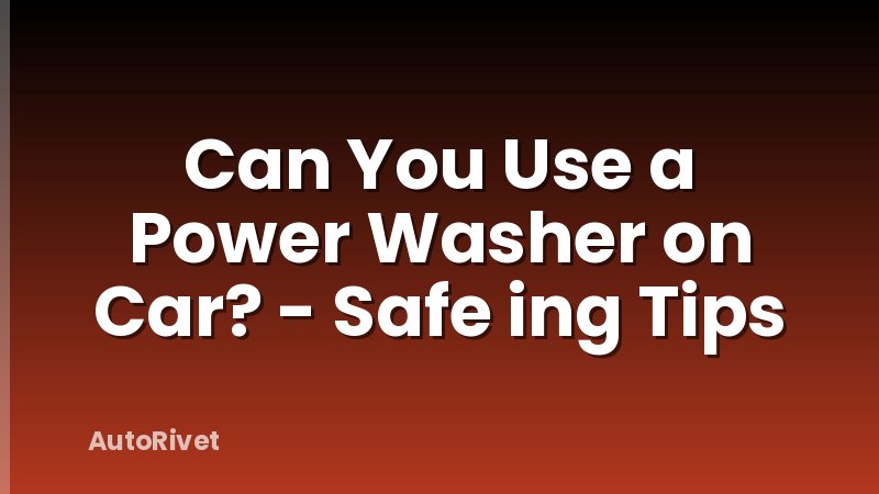 Can You Use a Power Washer on Car? - Safe ing Tips