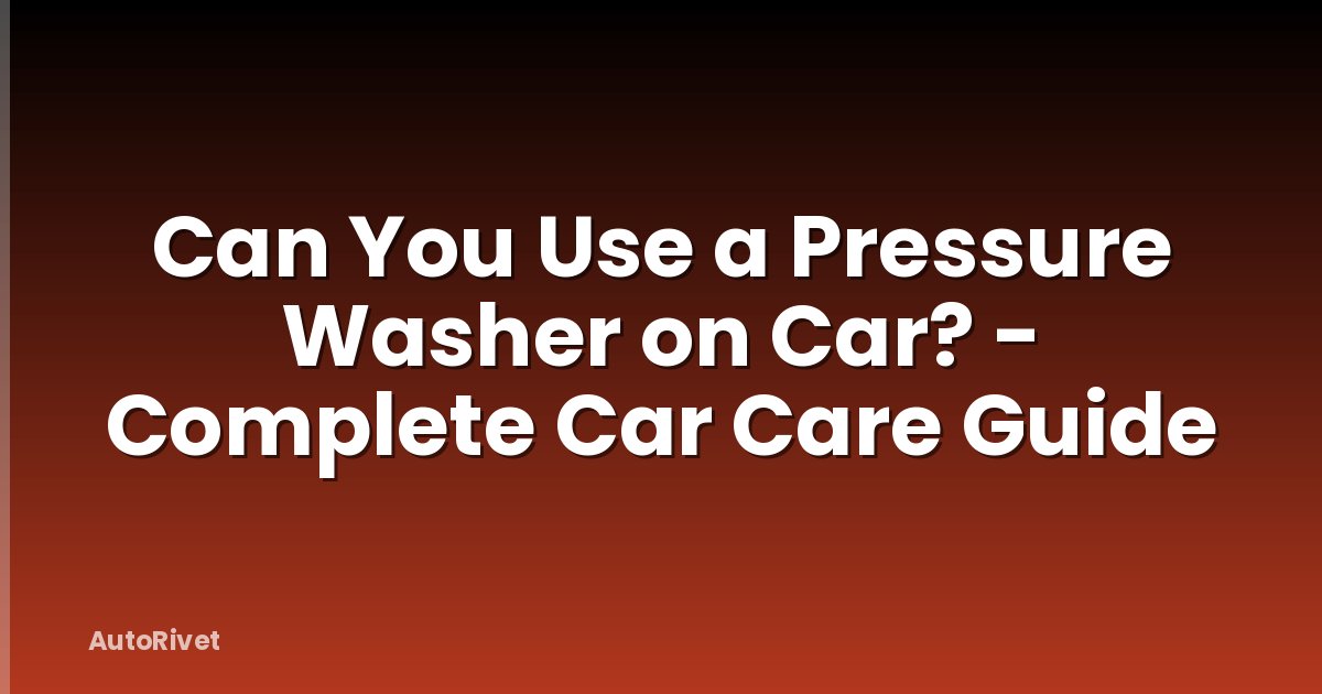 Can You Use a Pressure Washer on Car? - Complete Car Care Guide