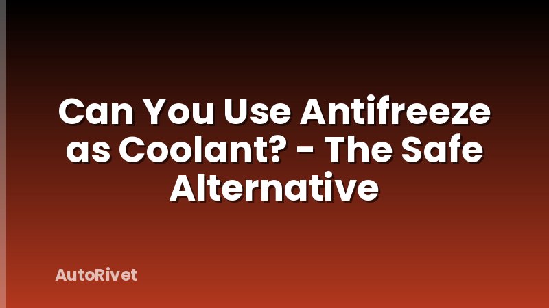 Can You Use Antifreeze as Coolant? - The Safe Alternative
