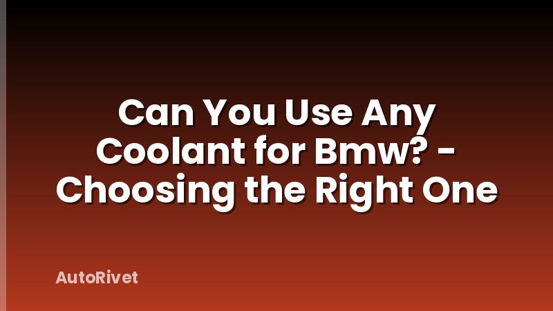 Can You Use Any Coolant for Bmw? - Choosing the Right One