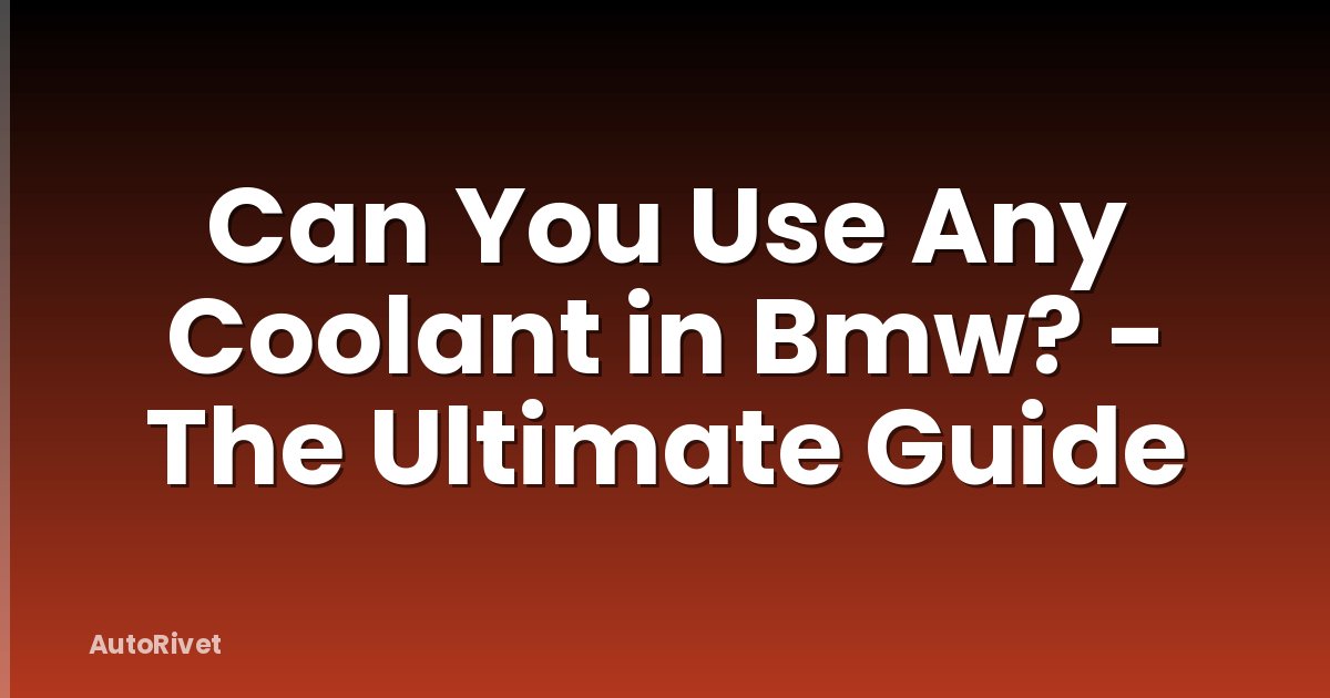 Can You Use Any Coolant in Bmw? - The Ultimate Guide