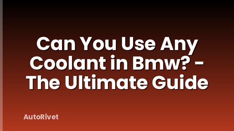 Can You Use Any Coolant in Bmw? - The Ultimate Guide