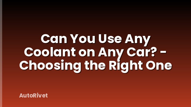 Can You Use Any Coolant on Any Car? - Choosing the Right One