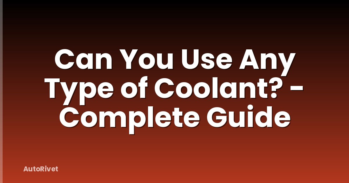 Can You Use Any Type of Coolant? - Complete Guide
