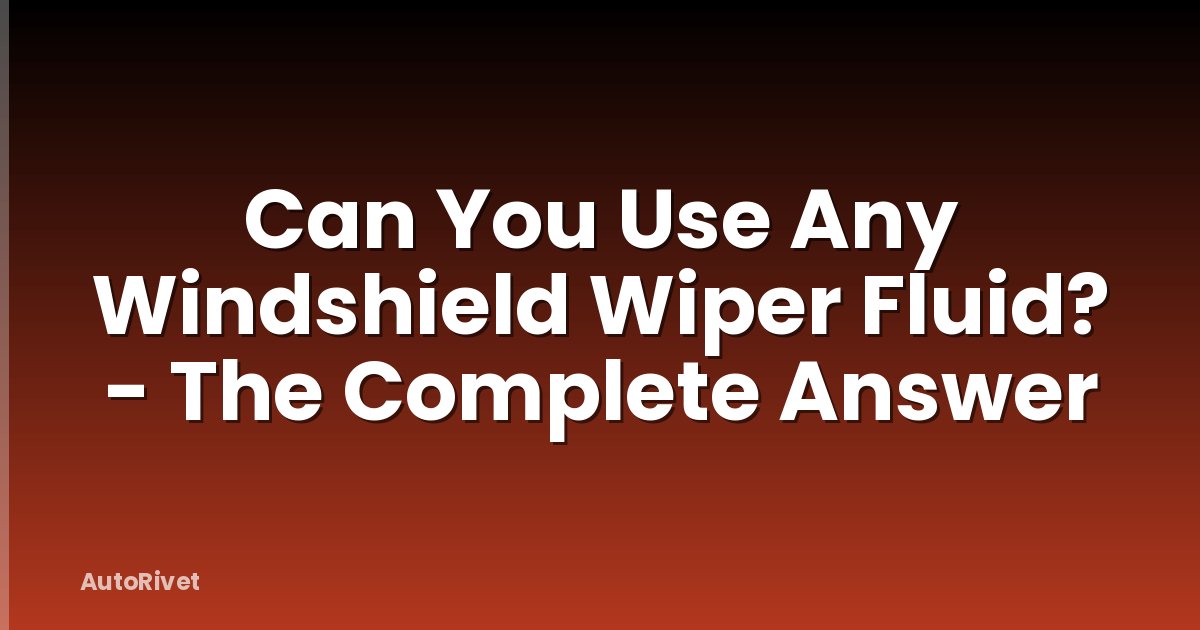 Can You Use Any Windshield Wiper Fluid? - The Complete Answer