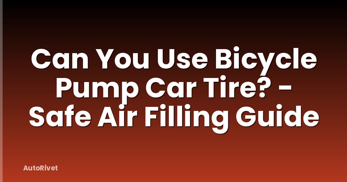 Can You Use Bicycle Pump Car Tire? - Safe Air Filling Guide