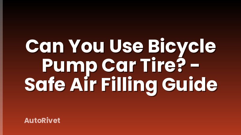 Can You Use Bicycle Pump Car Tire? - Safe Air Filling Guide
