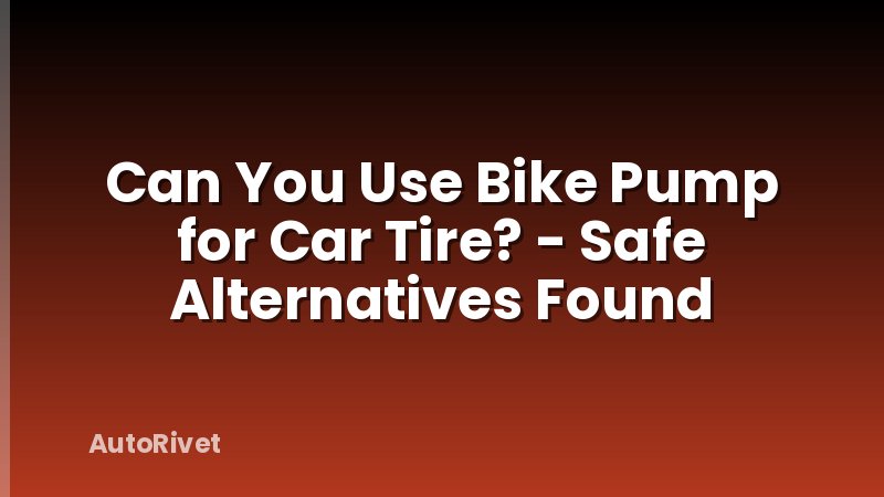 Can You Use Bike Pump for Car Tire? - Safe Alternatives Found