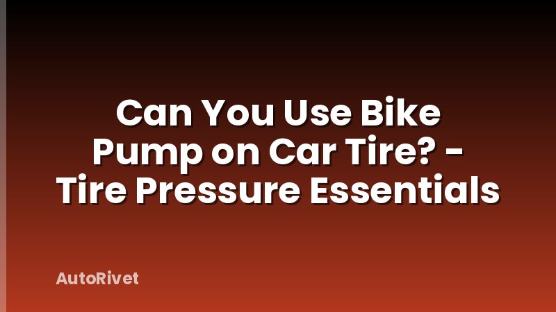 Can You Use Bike Pump on Car Tire? - Tire Pressure Essentials