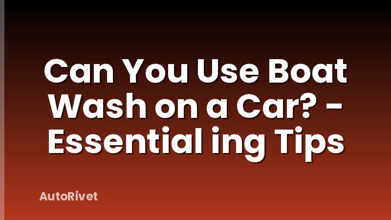 Can You Use Boat Wash on a Car? - Essential ing Tips