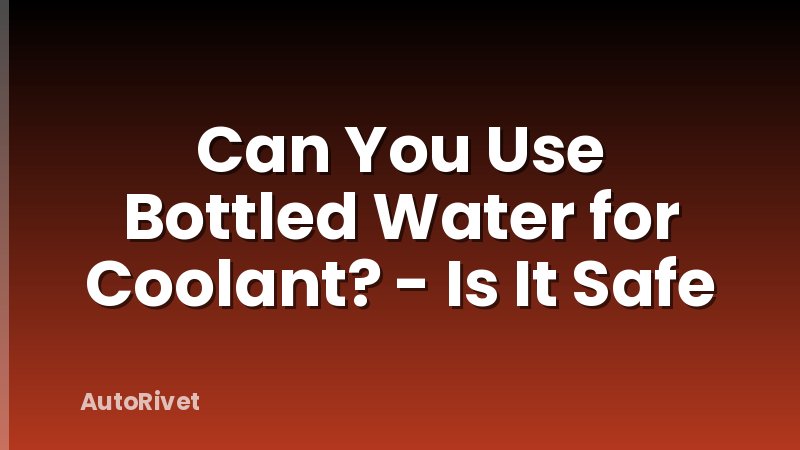 Can You Use Bottled Water for Coolant? - Is It Safe