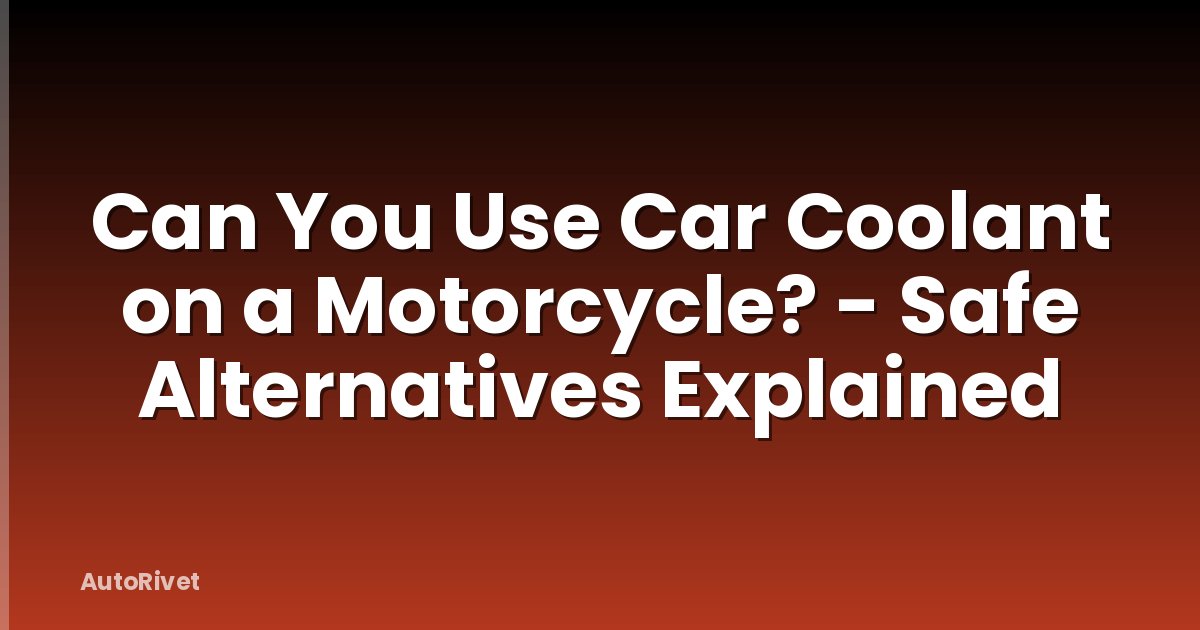 Can You Use Car Coolant on a Motorcycle? - Safe Alternatives Explained