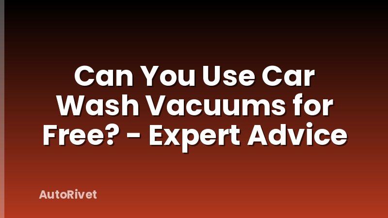 Can You Use Car Wash Vacuums for Free? - Expert Advice