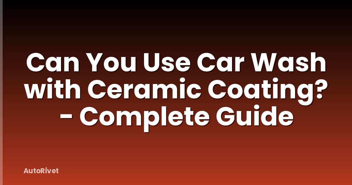 Can You Use Car Wash with Ceramic Coating? - Complete Guide
