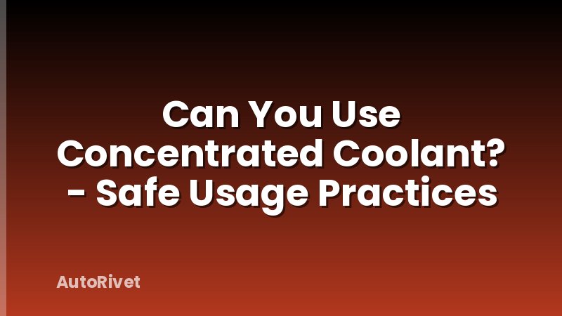 Can You Use Concentrated Coolant? - Safe Usage Practices
