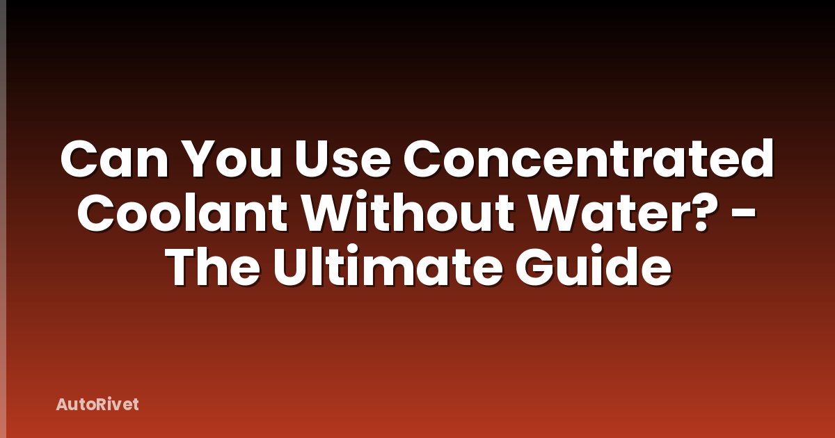 Can You Use Concentrated Coolant Without Water? - The Ultimate Guide