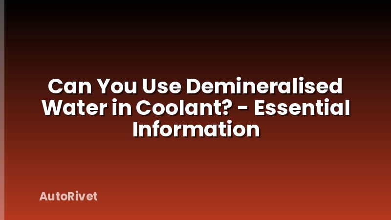 Can You Use Demineralised Water in Coolant? - Essential Information