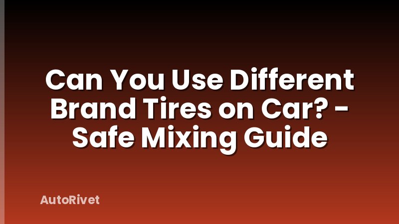Can You Use Different Brand Tires on Car? - Safe Mixing Guide