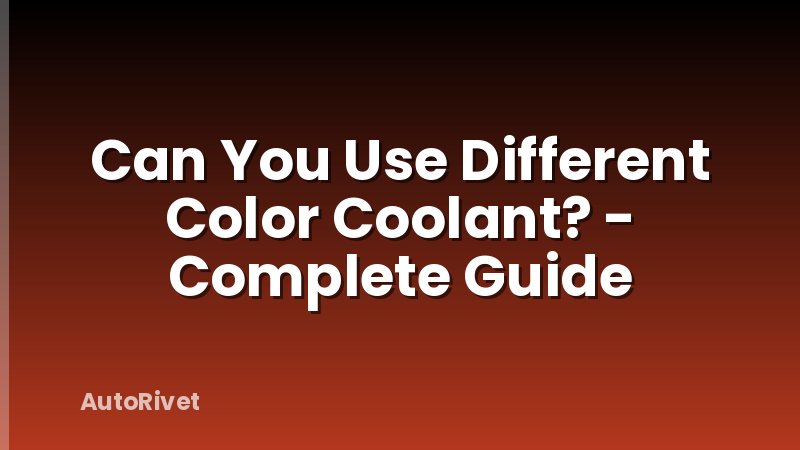 Can You Use Different Color Coolant? - Complete Guide