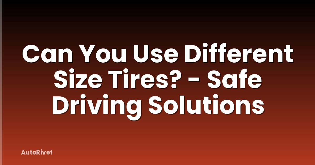 Can You Use Different Size Tires? - Safe Driving Solutions