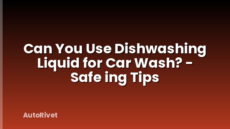 Can You Use Dishwashing Liquid for Car Wash? - Safe ing Tips