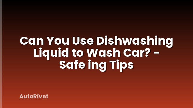 Can You Use Dishwashing Liquid to Wash Car? - Safe ing Tips