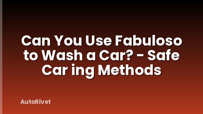 Can You Use Fabuloso to Wash a Car? - Safe Car ing Methods