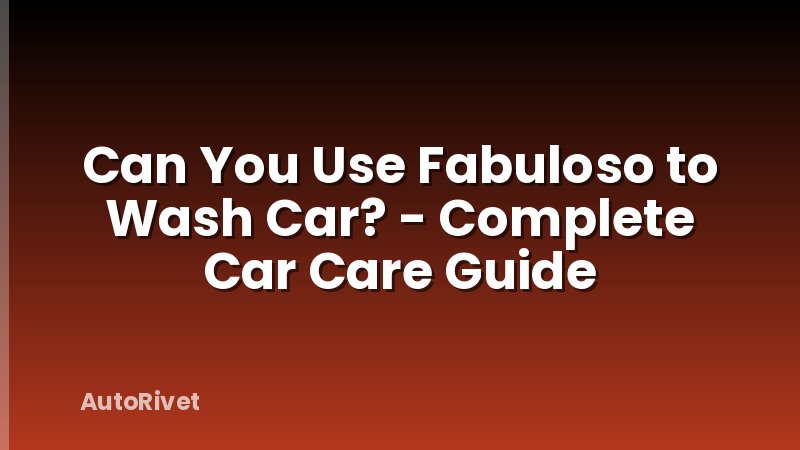 Can You Use Fabuloso to Wash Car? - Complete Car Care Guide