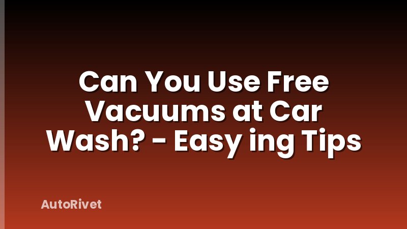 Can You Use Free Vacuums at Car Wash? - Easy ing Tips