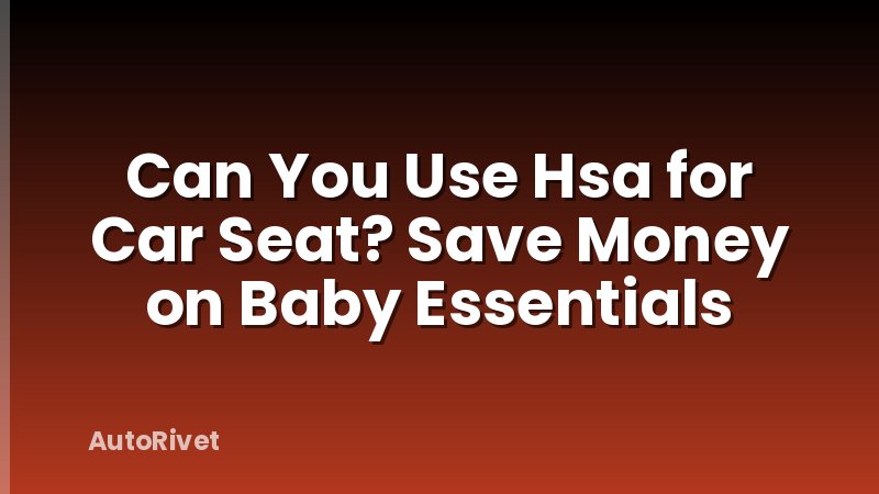 Can You Use Hsa for Car Seat? Save Money on Baby Essentials
