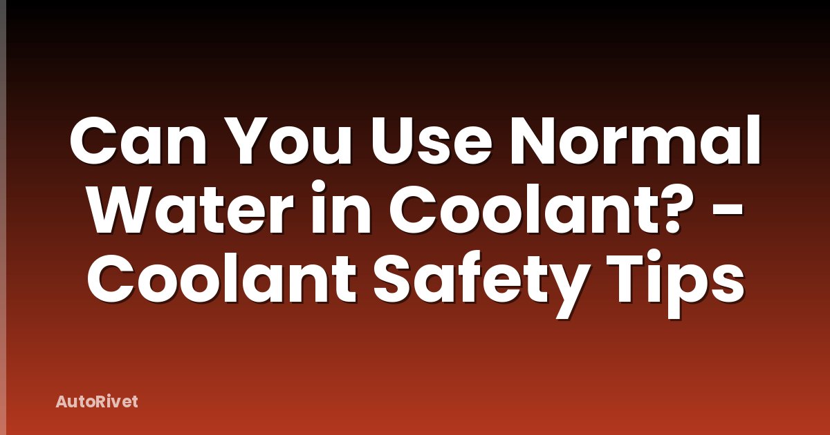 Can You Use Normal Water in Coolant? - Coolant Safety Tips