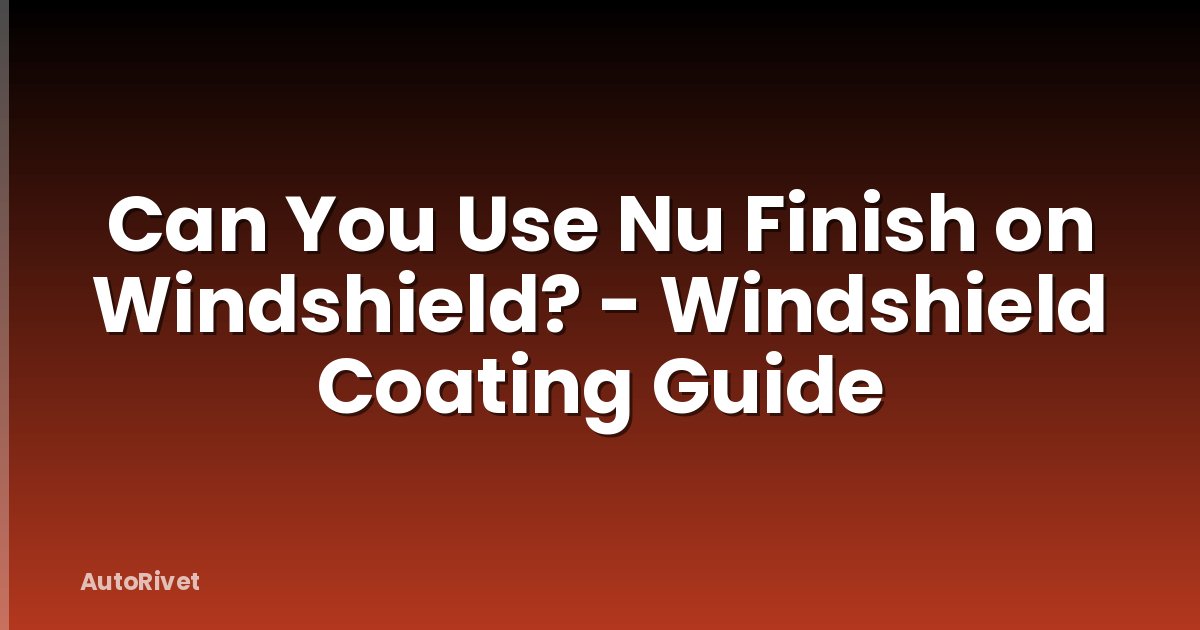 Can You Use Nu Finish on Windshield? - Windshield Coating Guide